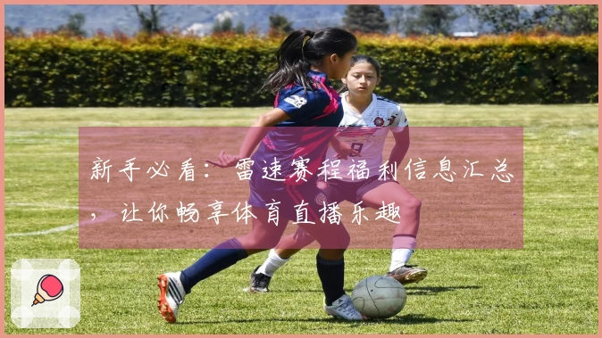 新手必看：雷速赛程福利信息汇总，让你畅享体育直播乐趣