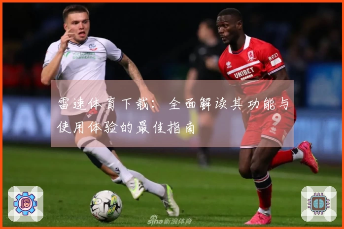 雷速体育下载：全面解读其功能与使用体验的最佳指南