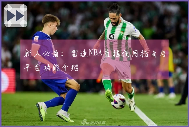 新人必看：雷速NBA直播使用指南与平台功能介绍