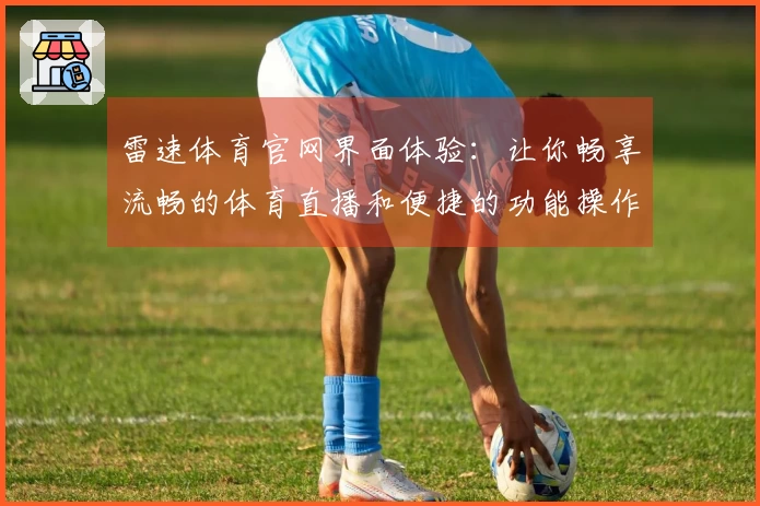 雷速体育官网界面体验：让你畅享流畅的体育直播和便捷的功能操作