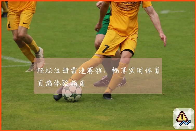 轻松注册雷速赛程，畅享实时体育直播体验指南