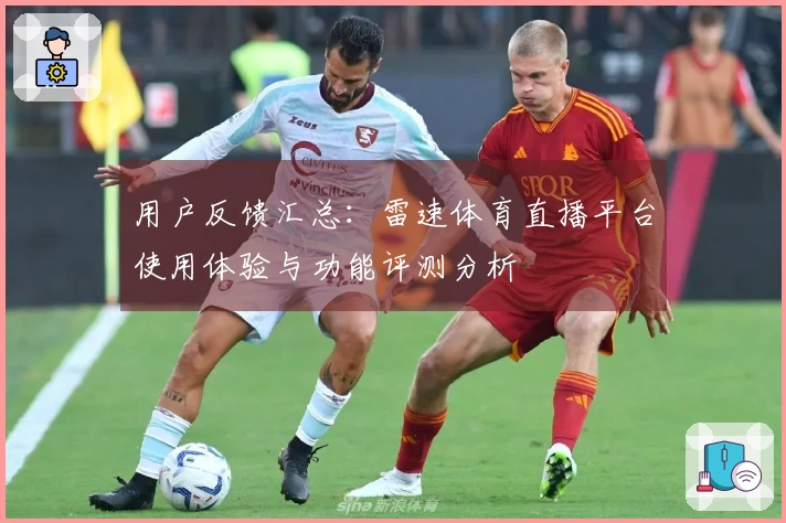 用户反馈汇总：雷速体育直播平台使用体验与功能评测分析